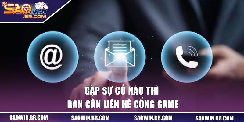 Gặp sự cố nào thì bạn cần liên hệ cổng game