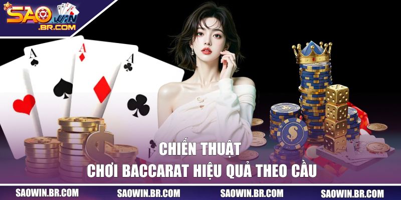 Công Thức Chơi Baccarat Đặt Tiền Đâu Thắng Đó Tại SAOWIN 2 Chiến thuật chơi game hiệu quả theo cầu