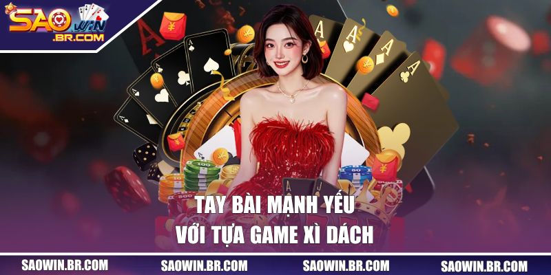 Tay bài mạnh yếu với tựa game xì dách 